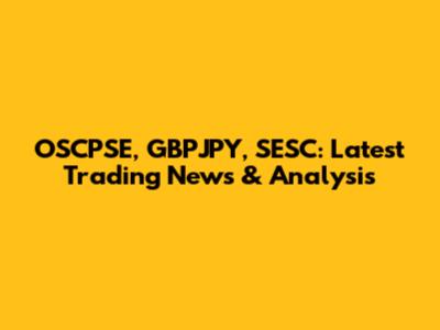OSCPSE, GBPJPY, SESC: Latest Trading News & Analysis