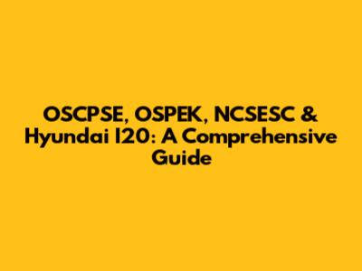 OSCPSE, OSPEK, NCSESC & Hyundai I20: A Comprehensive Guide