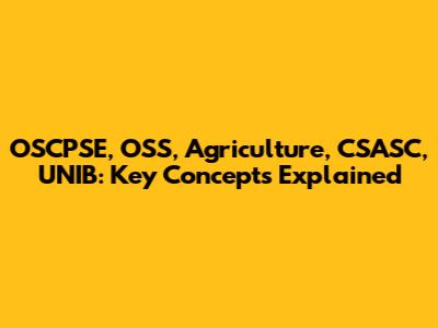 OSCPSE, OSS, Agriculture, CSASC, UNIB: Key Concepts Explained