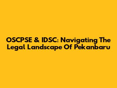 OSCPSE & IDSC: Navigating The Legal Landscape Of Pekanbaru