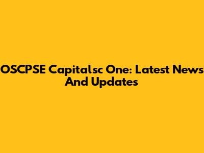 OSCPSE Capitalsc One: Latest News And Updates