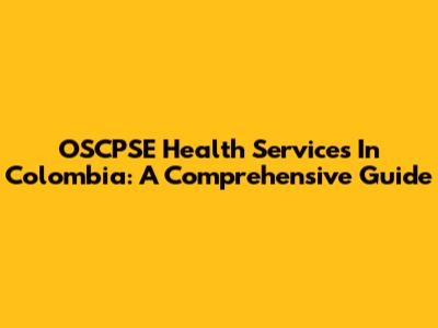 OSCPSE Health Services In Colombia: A Comprehensive Guide