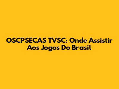 OSCPSECAS TVSC: Onde Assistir Aos Jogos Do Brasil