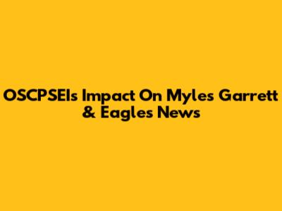 OSCPSEI's Impact On Myles Garrett & Eagles News