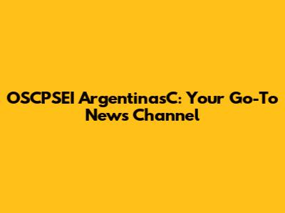 OSCPSEI ArgentinasC: Your Go-To News Channel