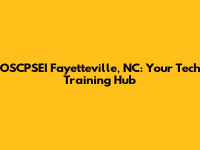 OSCPSEI Fayetteville, NC: Your Tech Training Hub