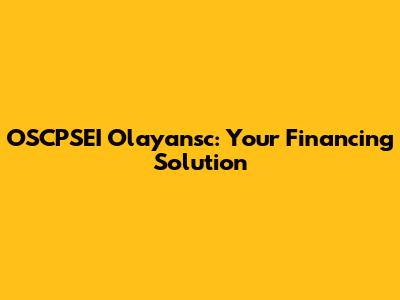 OSCPSEI Olayansc: Your Financing Solution
