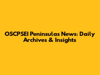 OSCPSEI Peninsulas News: Daily Archives & Insights