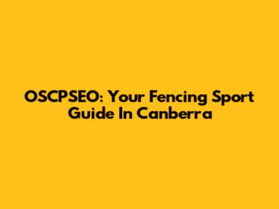 OSCPSEO: Your Fencing Sport Guide In Canberra