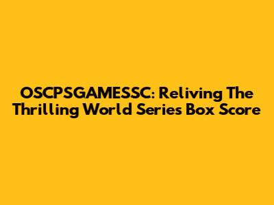 OSCPSGAMESSC: Reliving The Thrilling World Series Box Score