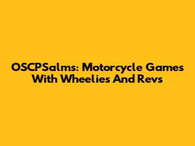 OSCPSalms: Motorcycle Games With Wheelies And Revs
