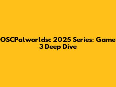OSCPalworldsc 2025 Series: Game 3 Deep Dive