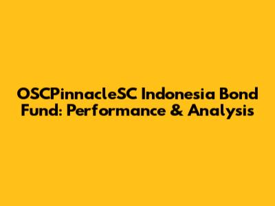 OSCPinnacleSC Indonesia Bond Fund: Performance & Analysis