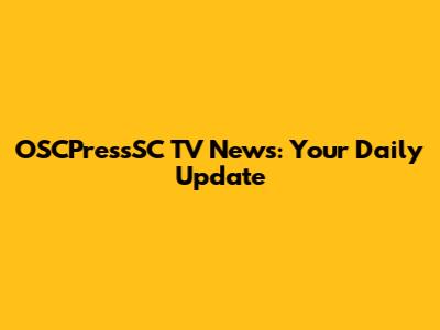OSCPressSC TV News: Your Daily Update