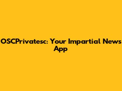 OSCPrivatesc: Your Impartial News App