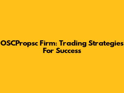 OSCPropsc Firm: Trading Strategies For Success