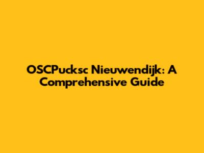 OSCPucksc Nieuwendijk: A Comprehensive Guide