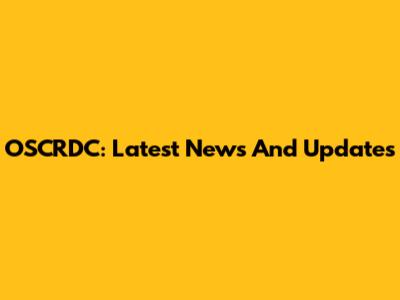 OSCRDC: Latest News And Updates