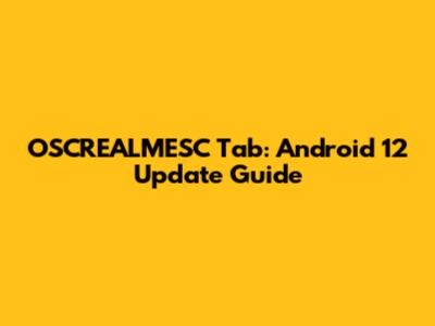 OSCREALMESC Tab: Android 12 Update Guide