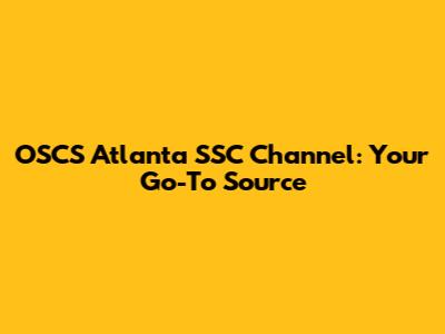 OSCS Atlanta SSC Channel: Your Go-To Source