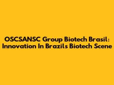 OSCSANSC Group Biotech Brasil: Innovation In Brazil's Biotech Scene