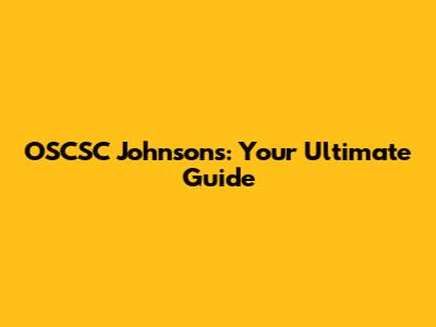 OSCSC Johnsons: Your Ultimate Guide
