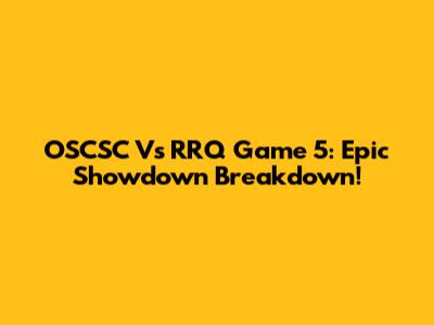 OSCSC Vs RRQ Game 5: Epic Showdown Breakdown!