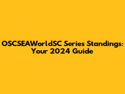 OSCSEAWorldSC Series Standings: Your 2024 Guide
