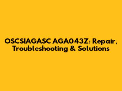 OSCSIAGASC AGA043Z: Repair, Troubleshooting & Solutions