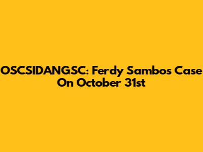 OSCSIDANGSC: Ferdy Sambo's Case On October 31st