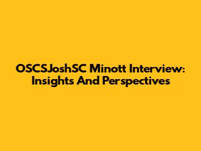 OSCSJoshSC Minott Interview: Insights And Perspectives
