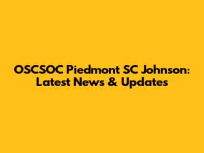 OSCSOC Piedmont SC Johnson: Latest News & Updates