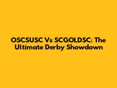 OSCSUSC Vs SCGOLDSC: The Ultimate Derby Showdown