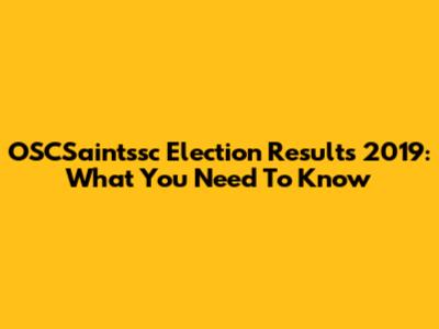 OSCSaintssc Election Results 2019: What You Need To Know