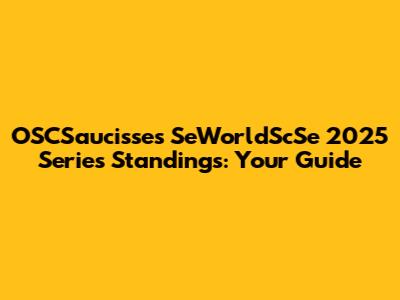 OSCSaucisses SeWorldScSe 2025 Series Standings: Your Guide