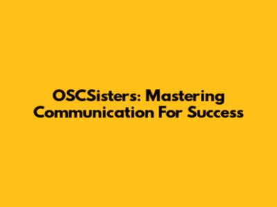OSCSisters: Mastering Communication For Success