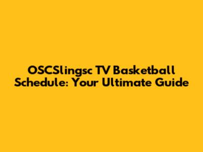 OSCSlingsc TV Basketball Schedule: Your Ultimate Guide