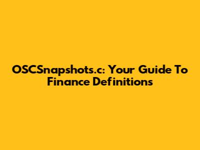 OSCSnapshots.c: Your Guide To Finance Definitions