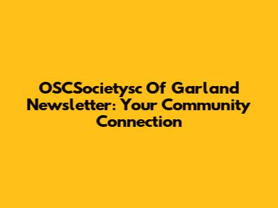 OSCSocietysc Of Garland Newsletter: Your Community Connection