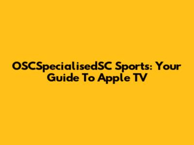 OSCSpecialisedSC Sports: Your Guide To Apple TV