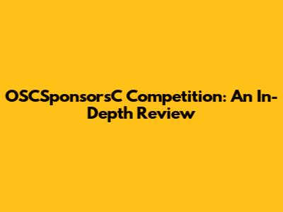 OSCSponsorsC Competition: An In-Depth Review