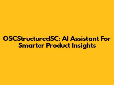 OSCStructuredSC: AI Assistant For Smarter Product Insights