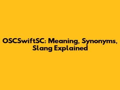 OSCSwiftSC: Meaning, Synonyms, Slang Explained