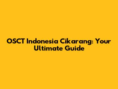 OSCT Indonesia Cikarang: Your Ultimate Guide