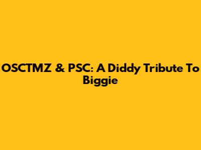 OSCTMZ & PSC: A Diddy Tribute To Biggie