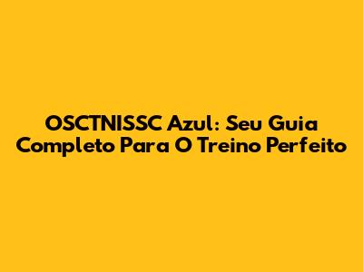 OSCTNISSC Azul: Seu Guia Completo Para O Treino Perfeito