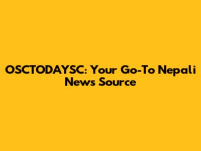 OSCTODAYSC: Your Go-To Nepali News Source
