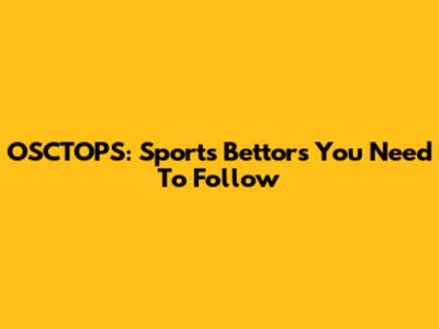 OSCTOPS: Sports Bettors You Need To Follow