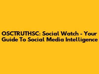 OSCTRUTHSC: Social Watch - Your Guide To Social Media Intelligence