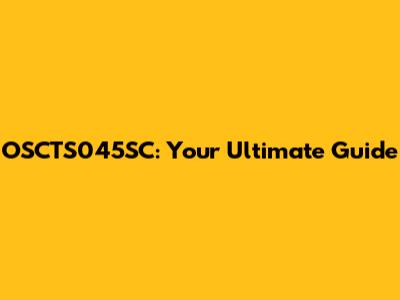 OSCTS045SC: Your Ultimate Guide